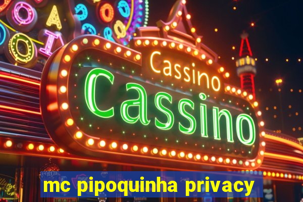 mc pipoquinha privacy